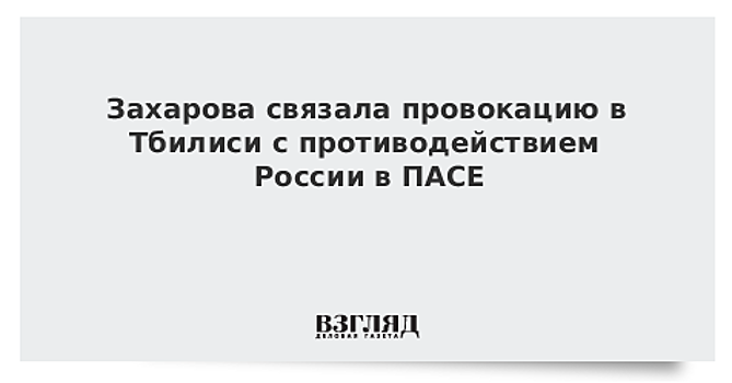 Захарова связала провокацию в Тбилиси с противодействием России в ПАСЕ