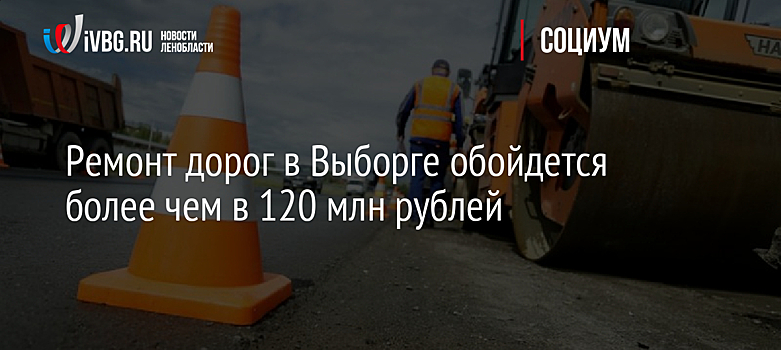 Ремонт дорог в Выборге обойдется более чем в 120 млн рублей