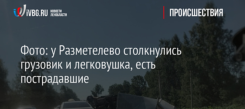 Фото: у Разметелево столкнулись грузовик и легковушка, есть пострадавшие
