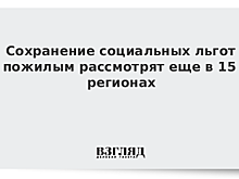 Сохранение социальных льгот пожилым рассмотрят еще в 15 регионах