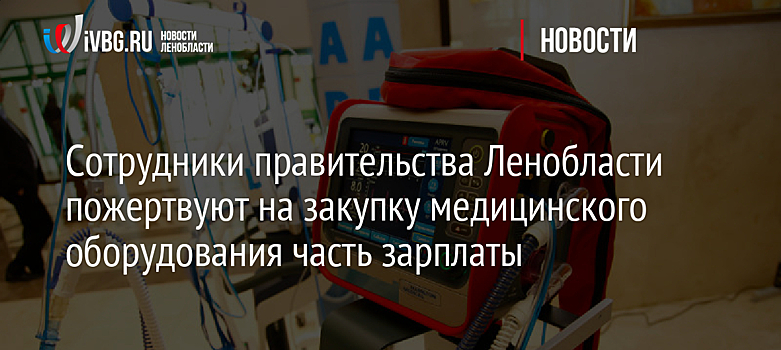 Сотрудники правительства Ленобласти пожертвуют на закупку медицинского оборудования часть зарплаты