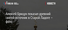 Алексей Брицун показал древний святой источник в Старой Ладоге – фото