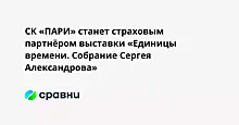 СК «ПАРИ» станет страховым партнёром выставки «Единицы времени. Собрание Сергея Александрова»