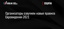 Организаторы озвучили новые правила Евровидения-2021