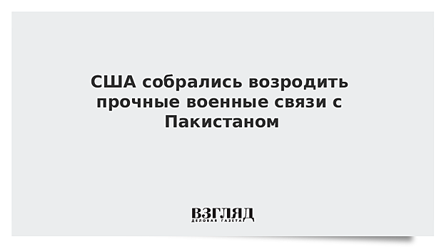 США собрались возродить прочные военные связи с Пакистаном