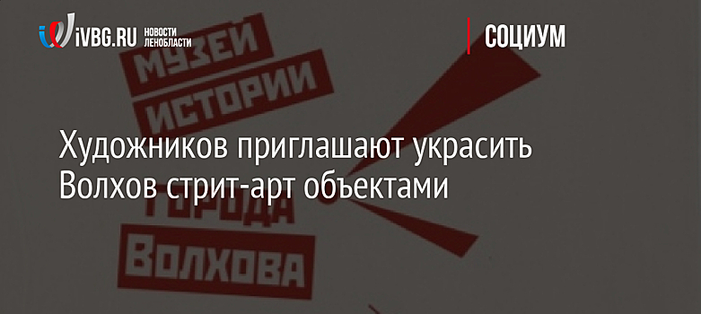 Художников приглашают украсить Волхов стрит-арт объектами