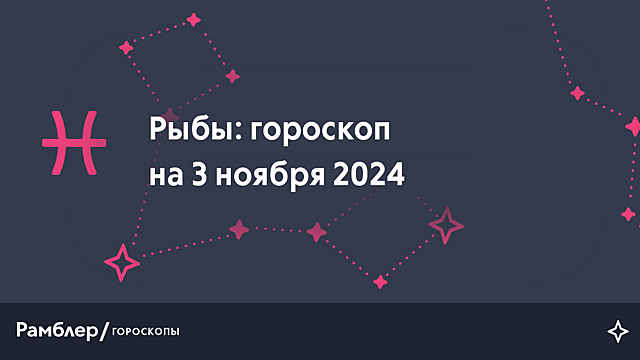 Рыбы: гороскоп на сегодня, 3 ноября 2024 года