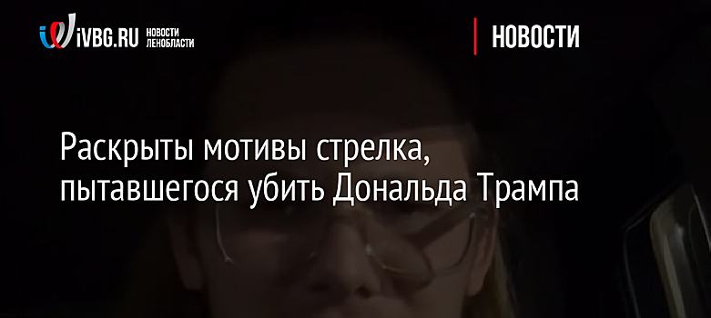 Раскрыты мотивы стрелка, пытавшегося убить Дональда Трампа