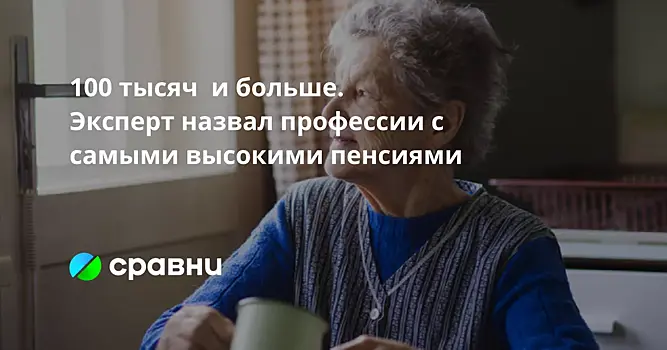 100 тысяч  и больше. Эксперт назвал профессии с самыми высокими пенсиями