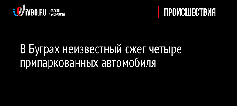 В Буграх неизвестный сжег четыре припаркованных автомобиля