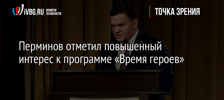 Перминов отметил повышенный интерес к программе «Время героев»
