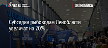 Субсидии рыбоводам Ленобласти увеличат на 20%