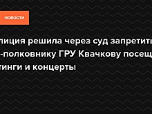 Полиция решила через суд запретить экс-полковнику ГРУ Квачкову посещать митинги и концерты