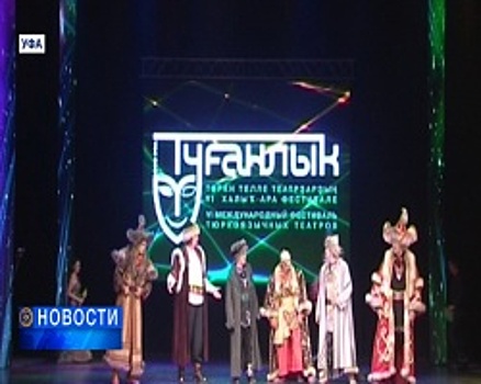 В Уфе завершился VI Международный фестиваль тюркоязычных театров «Туганлык»