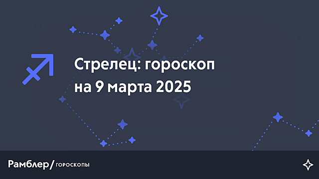 Стрелец: гороскоп на сегодня, 9 марта 2025 года