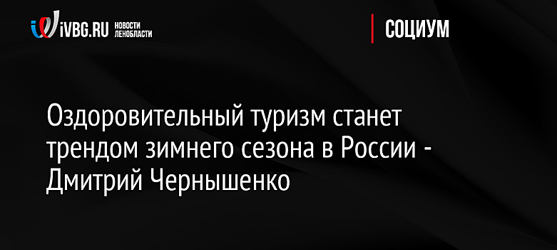 Оздоровительный туризм станет трендом зимнего сезона в России - Дмитрий Чернышенко