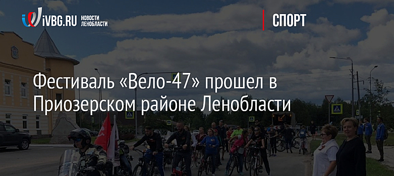 Фестиваль «Вело-47» прошел в Приозерском районе Ленобласти