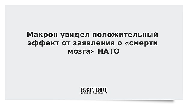 Макрон увидел положительный эффект от заявления о «смерти мозга» НАТО