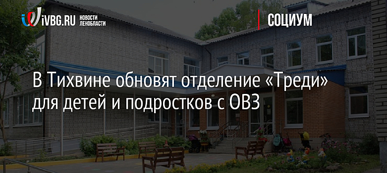 В Тихвине обновят отделение «Треди» для детей и подростков с ОВЗ