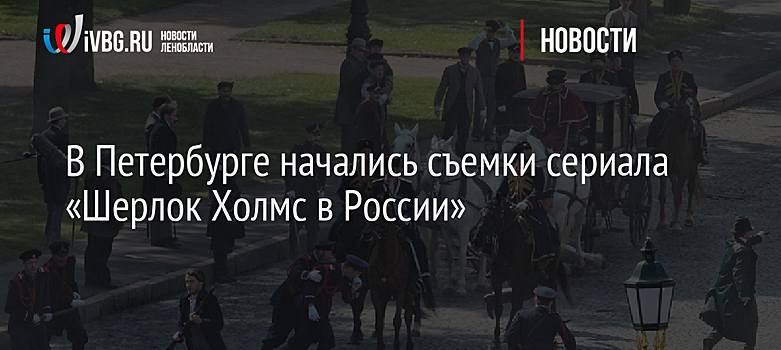 В Петербурге начались съемки сериала «Шерлок Холмс в России»