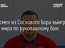 Спортсмен из Соснового Бора выиграл Кубок мира по рукопашному бою