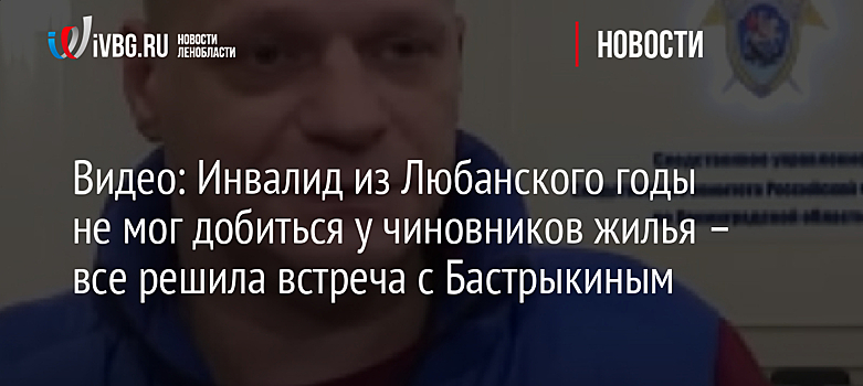 Видео: Инвалид из Любанского годы не мог добиться у чиновников жилья – все решила встреча с Бастрыкиным