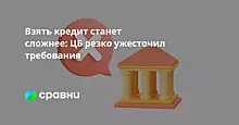 Взять кредит станет сложнее: ЦБ резко ужесточил требования