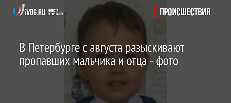 В Петербурге с августа разыскивают пропавших мальчика и отца - фото