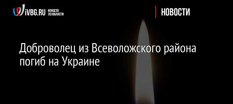 Доброволец из Всеволожского района погиб на Украине
