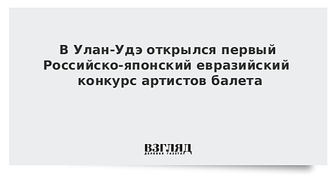 В Улан-Удэ открылся первый Российско-японский евразийский конкурс артистов балета