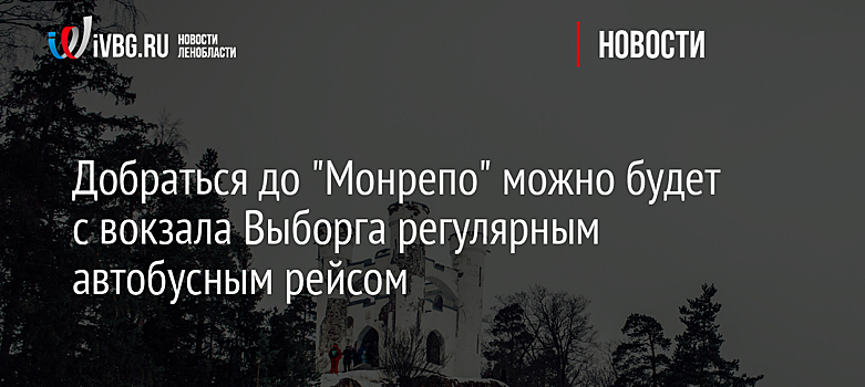 Добраться до "Монрепо" можно будет с вокзала Выборга регулярным автобусным рейсом