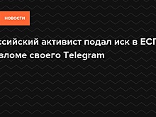 Российский активист подал иск в ЕСПЧ о взломе своего Telegram — Daily Storm