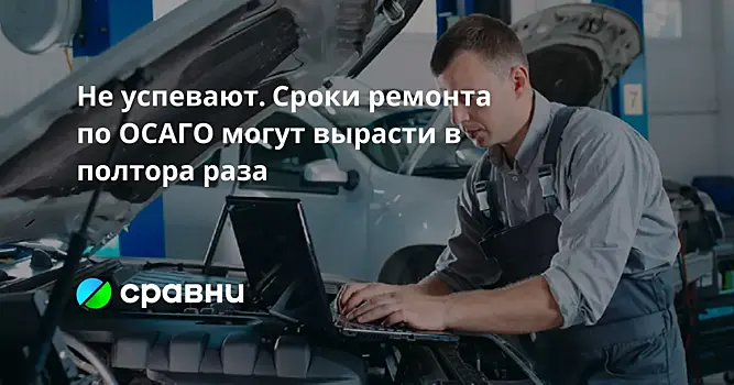 Не успевают. Сроки ремонта по ОСАГО могут вырасти в полтора раза