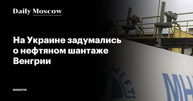 На Украине задумались о нефтяном шантаже Венгрии