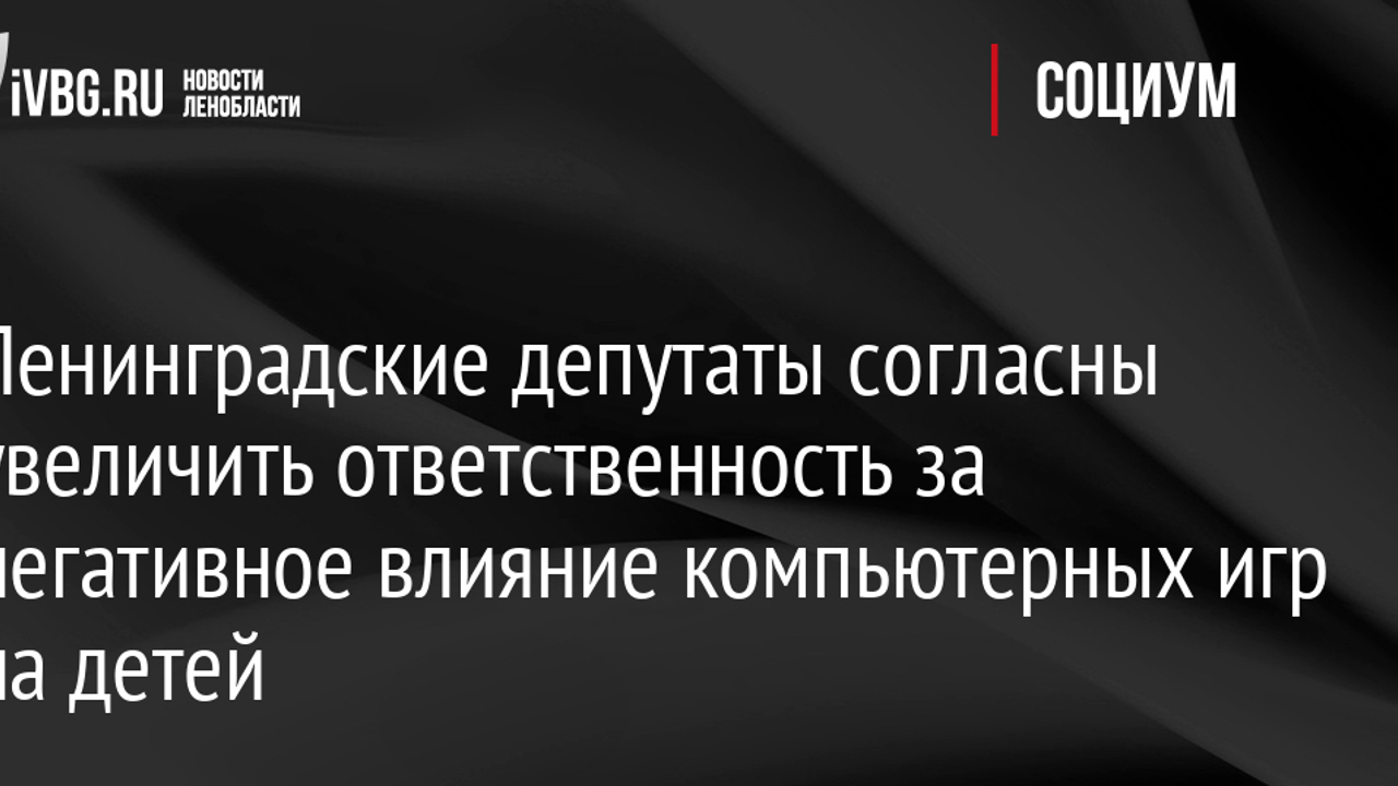 Ленинградские депутаты согласны увеличить ответственность за негативное  влияние компьютерных игр на детей - Рамблер/новости