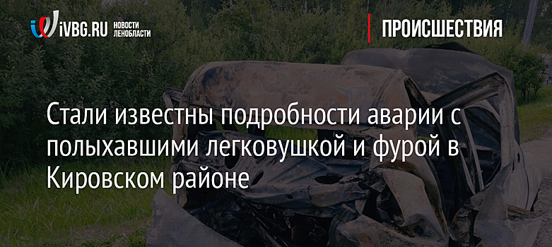 Стали известны подробности аварии с полыхавшими легковушкой и фурой в Кировском районе