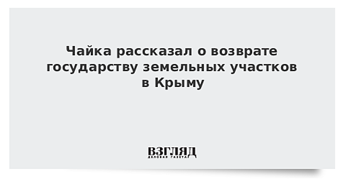 Чайка рассказал о возврате государству земельных участков в Крыму