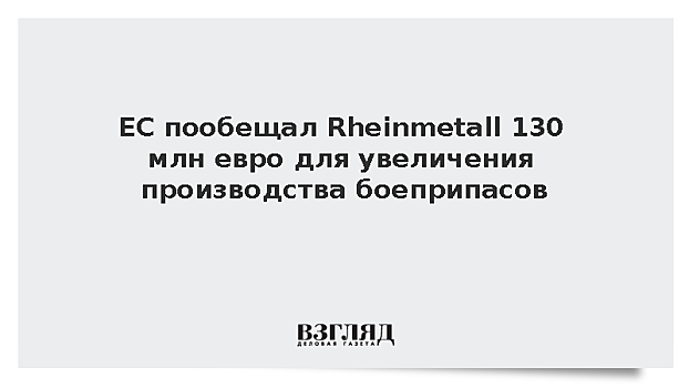 ЕС пообещал Rheinmetall 130 млн евро для увеличения производства боеприпасов