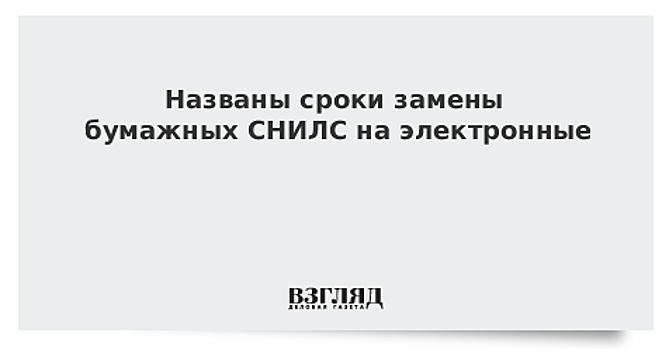 Названы сроки замены бумажных СНИЛС на электронные