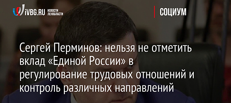 Сергей Перминов: нельзя не отметить вклад «Единой России» в регулирование трудовых отношений и контроль различных направлений