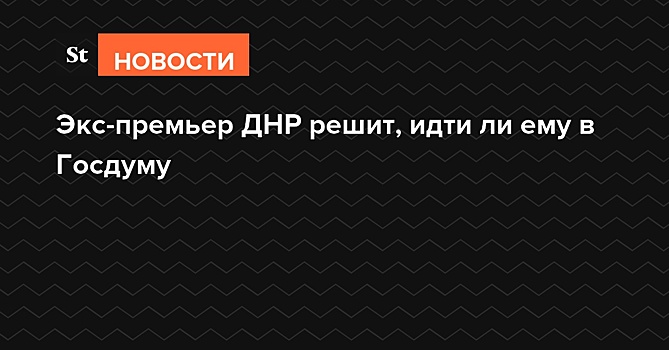 В Госдуму могут выдвинуть экс-премьера ДНР Александра Бородая