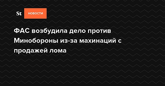 ФАС возбудила дело против Минобороны из-за махинаций с продажей лома