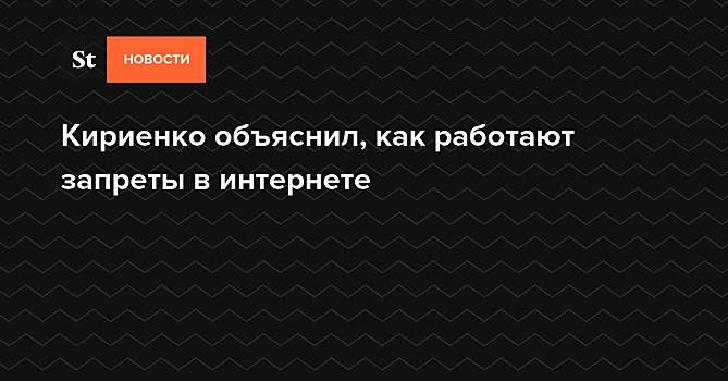Кириенко объяснил, как работают запреты в интернете