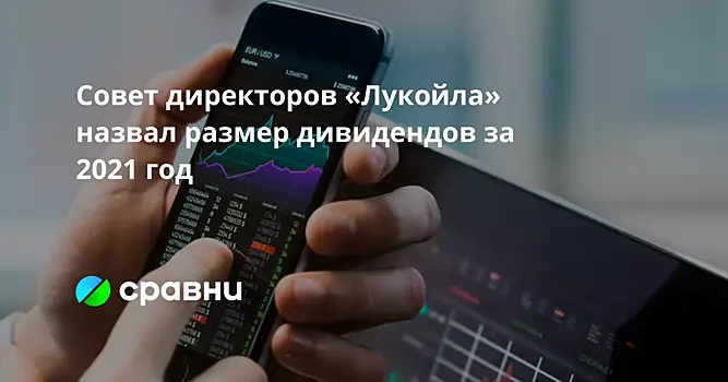 Совет директоров «Лукойла» назвал размер дивидендов за 2021 год