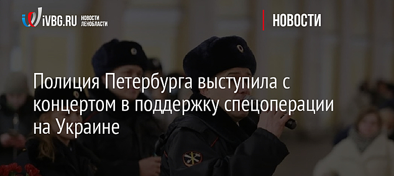 Полиция Петербурга выступила с концертом в поддержку спецоперации на Украине