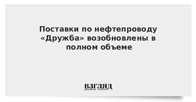 Поставки по нефтепроводу «Дружба» возобновлены в полном объеме