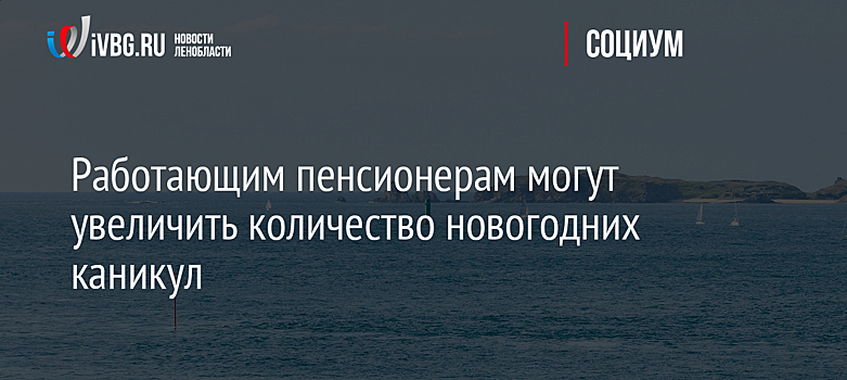 Работающим пенсионерам могут увеличить количество новогодних каникул