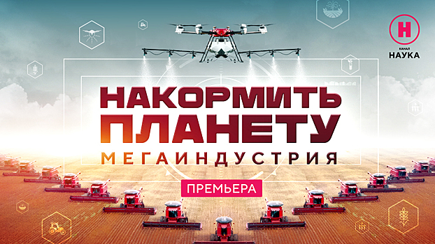 Обеспечить пищей все человечество: «Мегаиндустрия. Накормить планету» — новый цикл фильмов от телеканала «Наука»