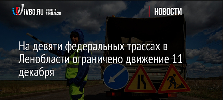 На девяти федеральных трассах в Ленобласти ограничено движение 11 декабря