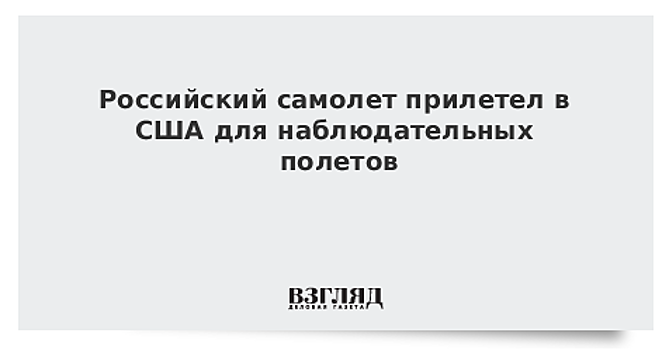 Российский самолет прилетел в США для наблюдательных полетов